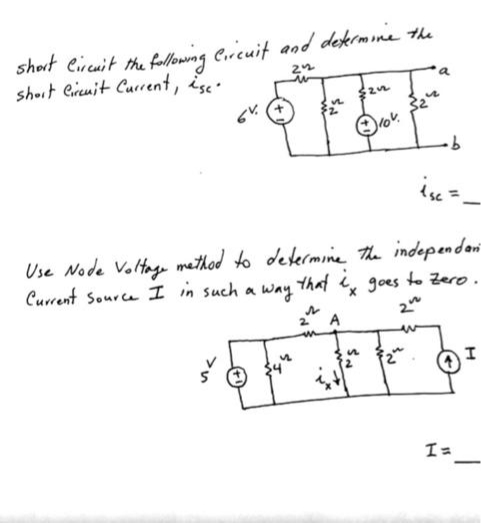 • following Circuit and determine the
short Circuit the
short Circuit Current, ise.
پای
212
w
322²
§212
Ⓒ10v.
S
2
a
Use Node Voltage method to determine the independan-
Current Source I in such a way that ix goes to Zero.
A
$₂
·b
I=
I
