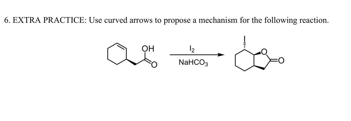 6. EXTRA PRACTICE: Use curved arrows to propose a mechanism for the following reaction.
OH
12
NaHCO3
