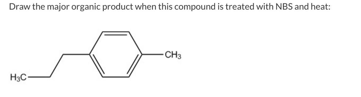 Draw the major organic product when this compound is treated with NBS and heat:
H3C
-CH3