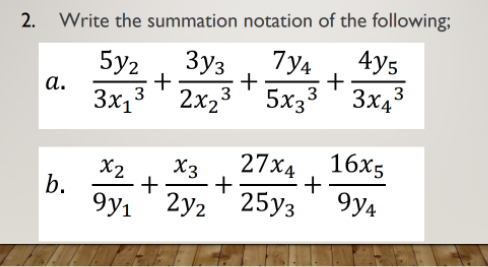 2. Write the summation notation of the following;
5y2
Зуз
7y4
+
4y5
а.
3x, 3
2x23
5x33 ' 3x43
X3
27х4
16х5
X2
b.
9y1 2y2 ' 25y3
9y4
