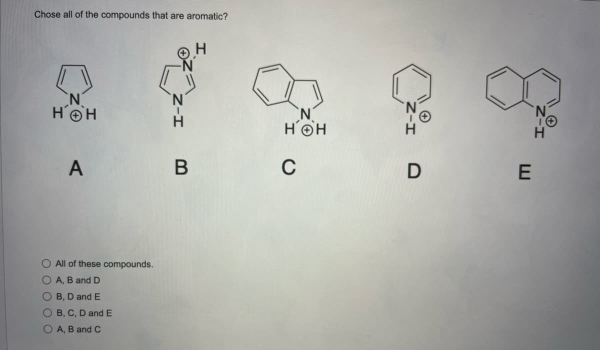 Chose all of the compounds that are aromatic?
H'OH
HOH
А
В
C
E
O All of these compounds.
O A, B and D
O B, D and E
OB, C, D and E
O A, B and C
