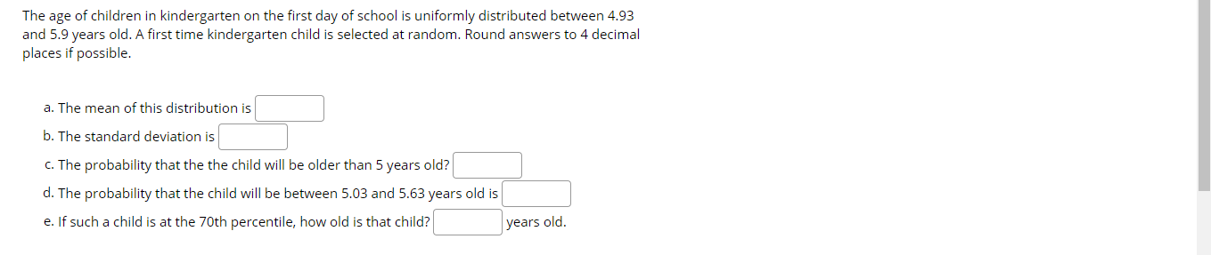 a. The mean of this distribution is
b. The standard deviation is
c. The probability that the the child will be older than 5 years old?
