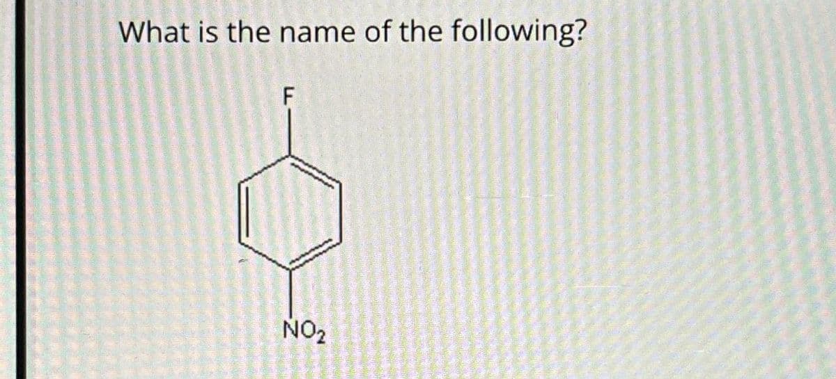 What is the name of the following?
F
NO₂