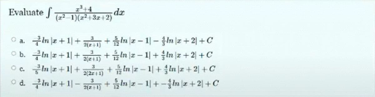 Evaluate fE 12) da
+4
(포2_1)(포2+3z+2)
O a. 구미z+11+
O b. 클mlz+11+
Oc. In r+1+
O d. in lar + 1- n +in a – 1|+-ina+2|+C
+ 음미-11-8n z+ 21 +C
+ 급nz-11+ jn z + 21 + C
+ 유nlr-11 + 1n lr + 21 +C
2(z+1)
2(z 1)
2(2z 1)
2(z+1)
