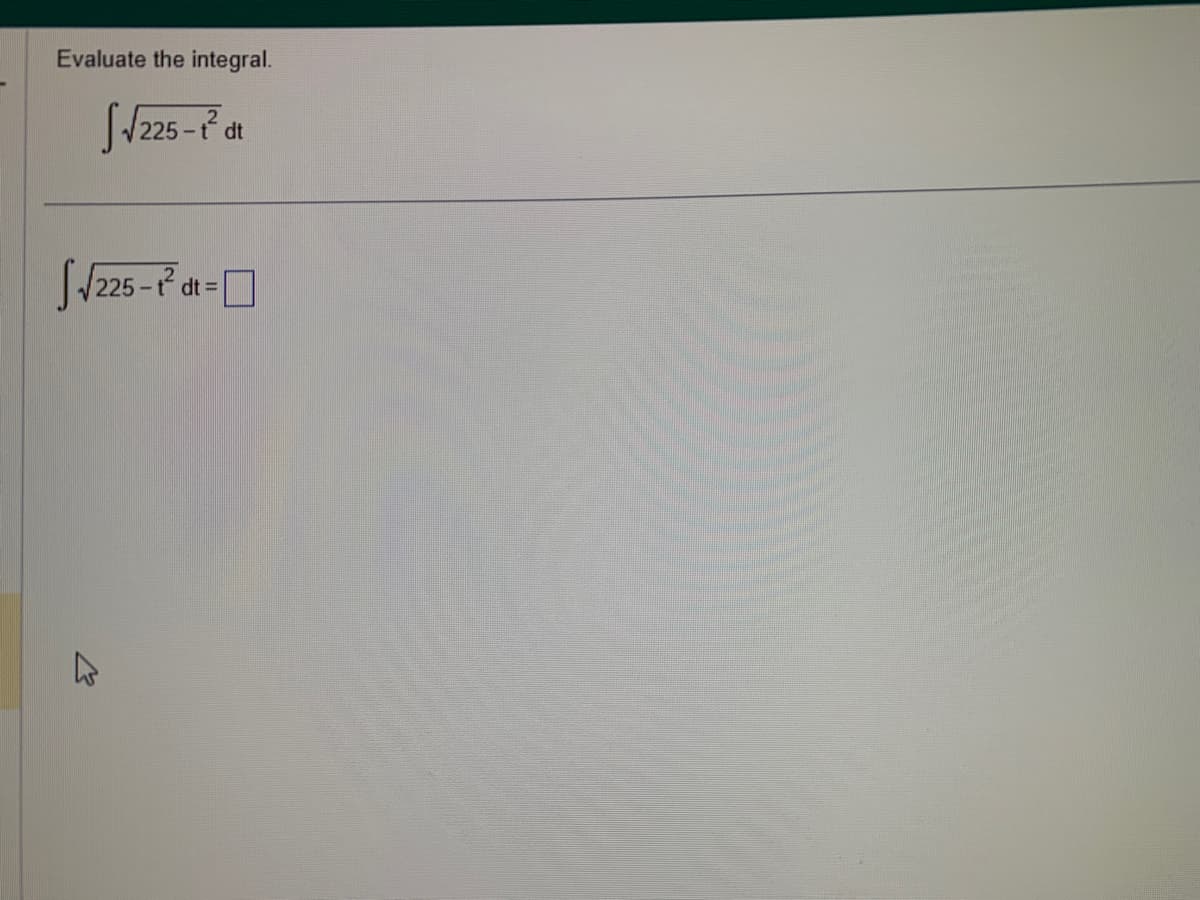 Evaluate the integral.
√ √225-² dt
√√225-1² dt =
A