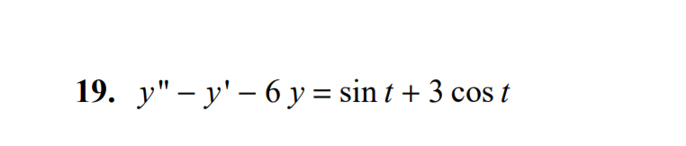 19. y" - y' – 6 y = sin t + 3 cos t
