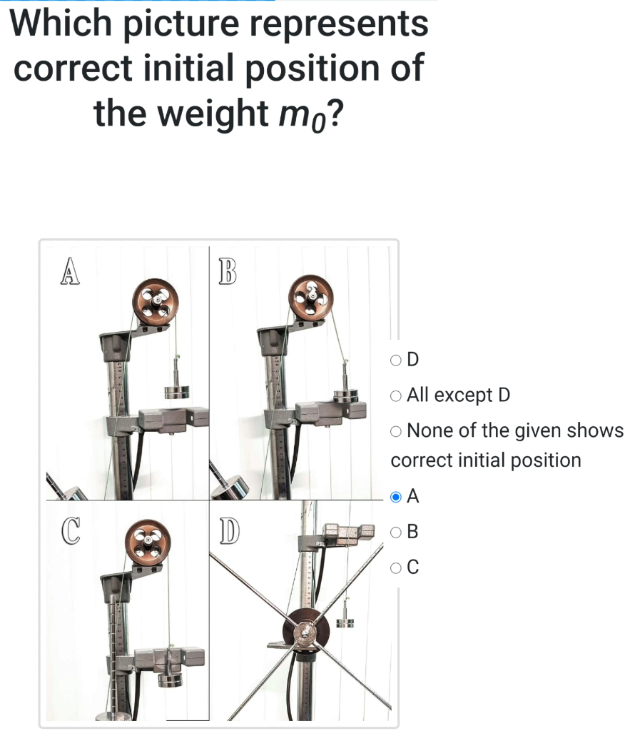 Which picture represents
correct initial position of
the weight mo?
A
B
O D
o All except D
o None of the given shows
correct initial position
O A
D
O B
