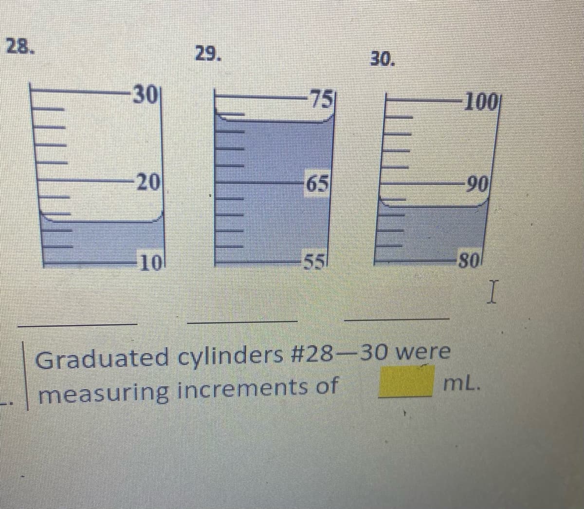 28.
29.
30.
75
100
20
65
90
10
55
80
Graduated cylinders #28-30 were
mL.
measuring increments of
30
