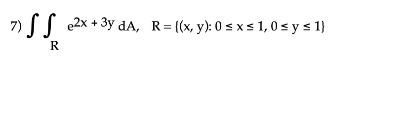 »SS
၂
e2x + 3y dA, R= {(x, y): 0 ≤ x ≤ 1, 0 ≤ y ≤ 1}
R