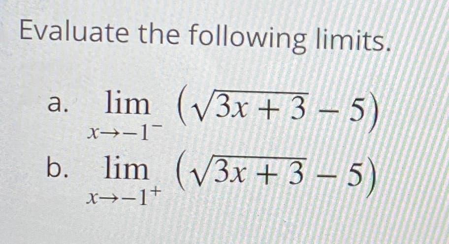 Evaluate the following limits.
lim ( –5)
V3x + 3
a.
X→-1¬
b. lim – 5)
(V3x +3
X→-1+
