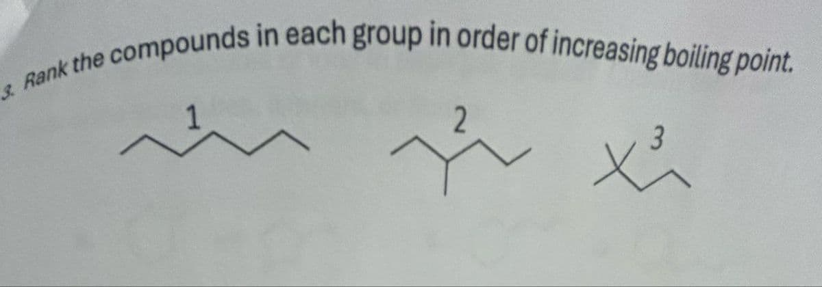 3. Rank the compounds in each group in order of increasing boiling point.
X³
1
شما