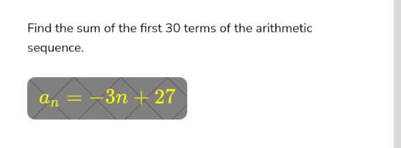 Find the sum of the first 30 terms of the arithmetic
sequence.
-Зп + 27
