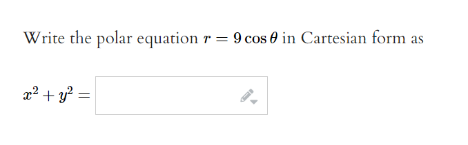 Write the polar equation
x² + y² =
r =
9 cos 0 in Cartesian form as