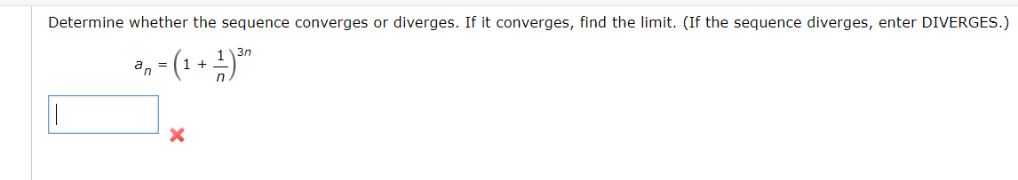 Determine whether the sequence converges or diverges. If it converges, find the limit. (If the sequence diverges, enter DIVERGES.)
(1
+ ±)"
a, =
