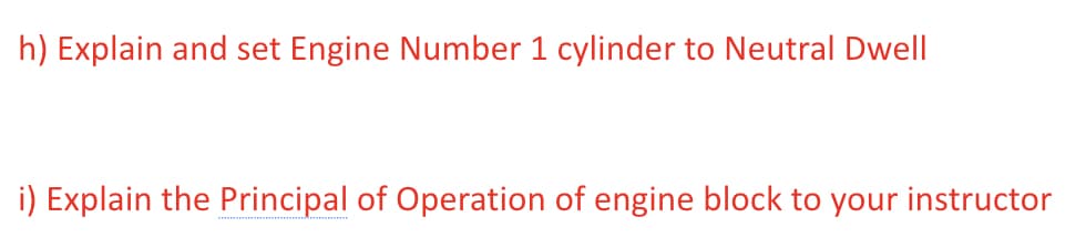 h) Explain and set Engine Number 1 cylinder to Neutral Dwell
i) Explain the Principal of Operation of engine block to your instructor
