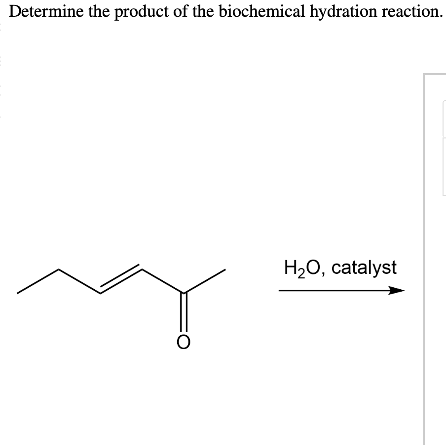Determine the product of the biochemical hydration reaction.
O
H₂O, catalyst