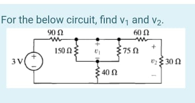 For the below circuit, find v, and v2.
90 Ω
60 Ω
150 N
75
3v(
v23 30 N
40
