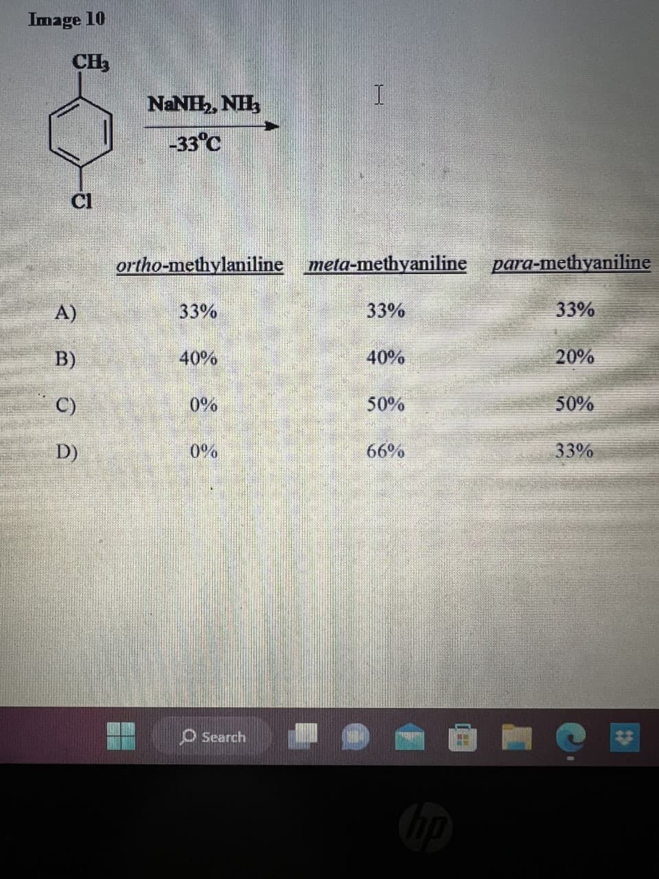 Image 10
CH₂
Cl
A)
B)
C)
D)
NINH, NH
-33°C
ortho-methylaniline meta-methyaniline para-methyaniline
33%
40%
0%
0%
I
Search
33%
40%
50%
66%
hp
33%
20%
50%
33%