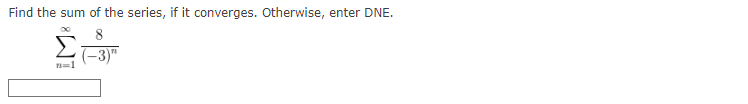Find the sum of the series, if it converges. Otherwise, enter DNE.
8
Σ
६. आ
n=1