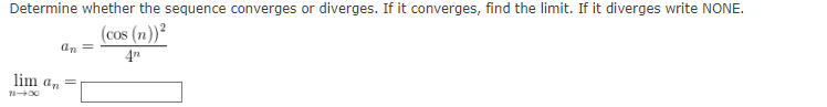 Determine whether the sequence converges or diverges. If it converges, find the limit. If it diverges write NONE.
(cos (n))²
an =
lim an
