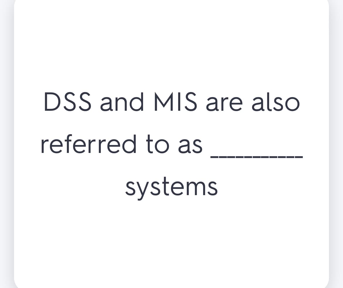DSS and MIS are also
referred to as
systems
