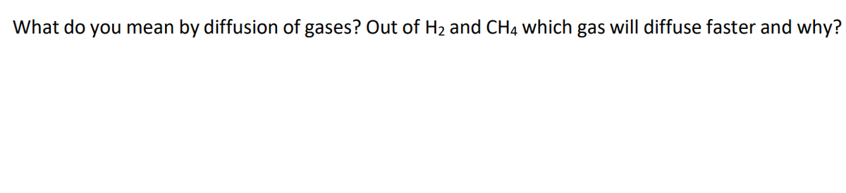 What do you mean by diffusion of gases? Out of H2 and CH4 which gas will diffuse faster and why?
