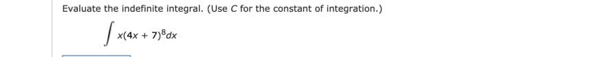 Evaluate the indefinite integral. (Use C for the constant of integration.)
x(4x + 7)8dx
