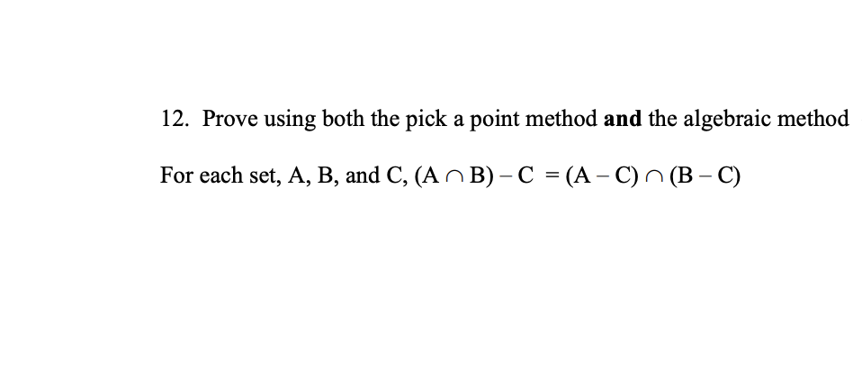12. Prove using both the pick a point method and the algebraic method
For each set, A, B, and C, (AB) - C = (A - C) n(B-C)