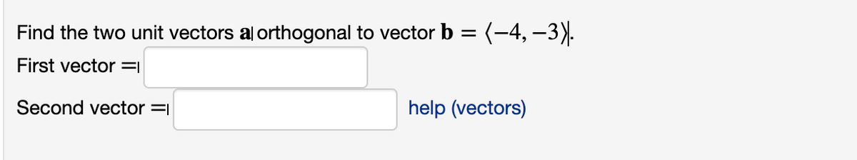 Find the two unit vectors al orthogonal to vector b = (-4, –3).
First vector =l
Second vector =1
help (vectors)
