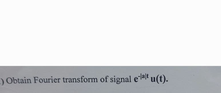 ) Obtain Fourier transform of signal e-lalt u(t).
