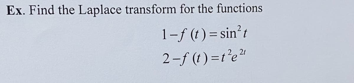 Ex. Find the Laplace transform for the functions
1-f (t) = sin't
2-f (t) =t°e"
