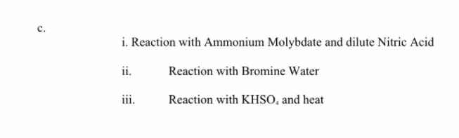 i. Reaction with Ammonium Molybdate and dilute Nitric Acid
ii.
Reaction with Bromine Water
iii.
Reaction with KHSO, and heat
