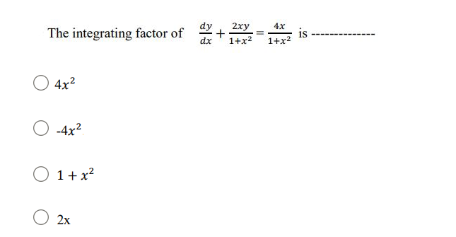 dy
2ху
The integrating factor of
dx
4x
is
1+x2
1+x2
4x2
-4x2
O 1+ x2
O 2x
