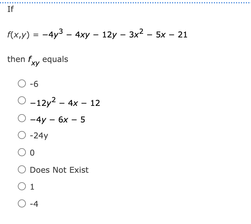 If
f(x,y) = -4y3 – 4xy – 12y – 3x² – 5x – 21
then fy equals
ху
O -6
-12y? – 4x -
12
|
—4y — бх — 5
-
-24y
Does Not Exist
1
O -4
