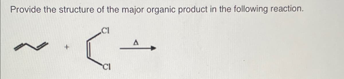Provide the structure of the major organic product in the following reaction.
CI
(+
C
+