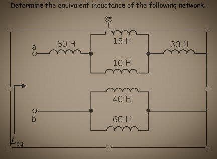 Determine the equivalent inductance of the following network.
Leg
ā
b
60 H
15 H
10 H
m
40 H
60 H
30 H