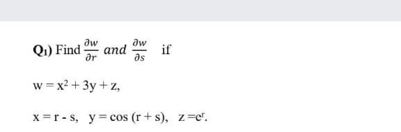 aw
and
ar
aw
Q1) Find
if
as
w = x2 + 3y+z,
X =r - s, y= cos (r + s), z =e".
