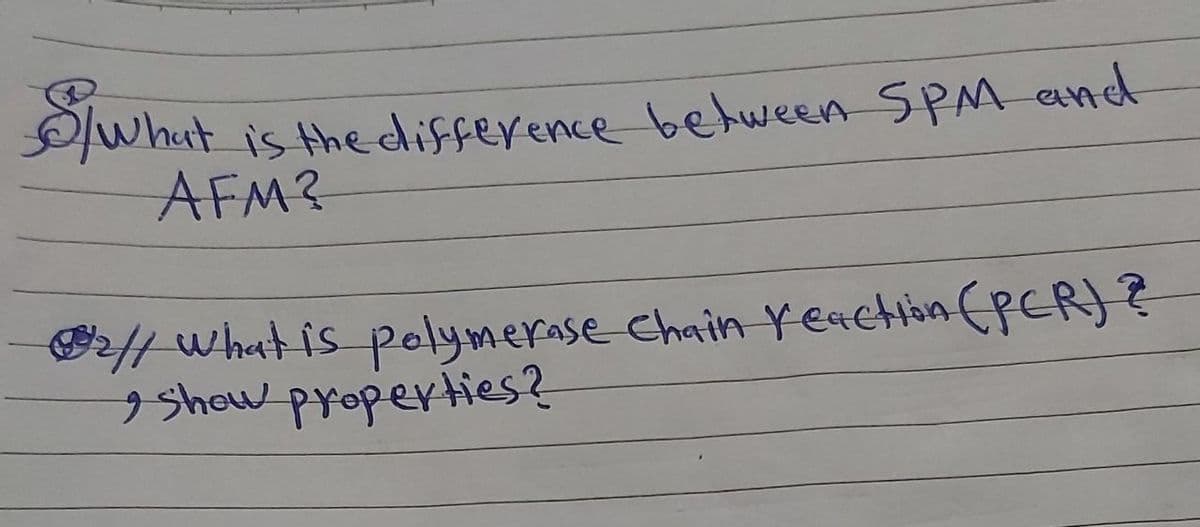 S/what
is the difference between SPM and
AFM?
// what is polymerase chain reaction (PER) ?
• Show properties?