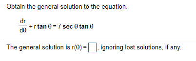Obtain the general solution to the equation.
dr
+rtan 0=7 sec 0 tan e
de
