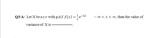 Q3/A/ Let X be a r.v with p.d.f f(x) = e-lkl
- o <x< 0, then the value of
variance of X is -
