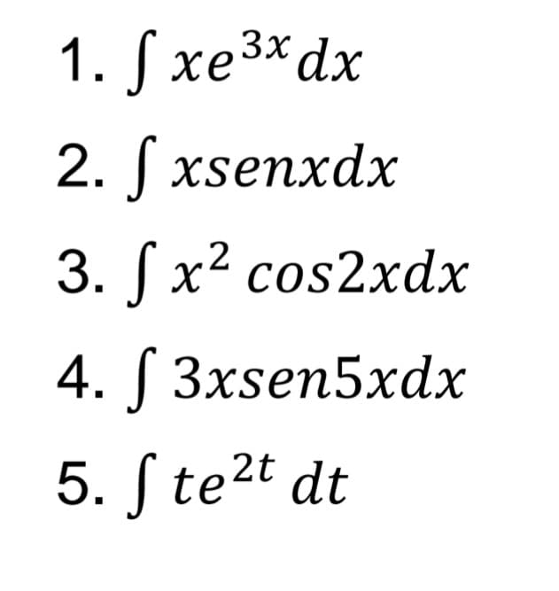1. J xe3xdx
2. S xsenxdx
3. ſ x² cos2xdx
4. S 3xsen5xdx
5. ſ te2t dt
