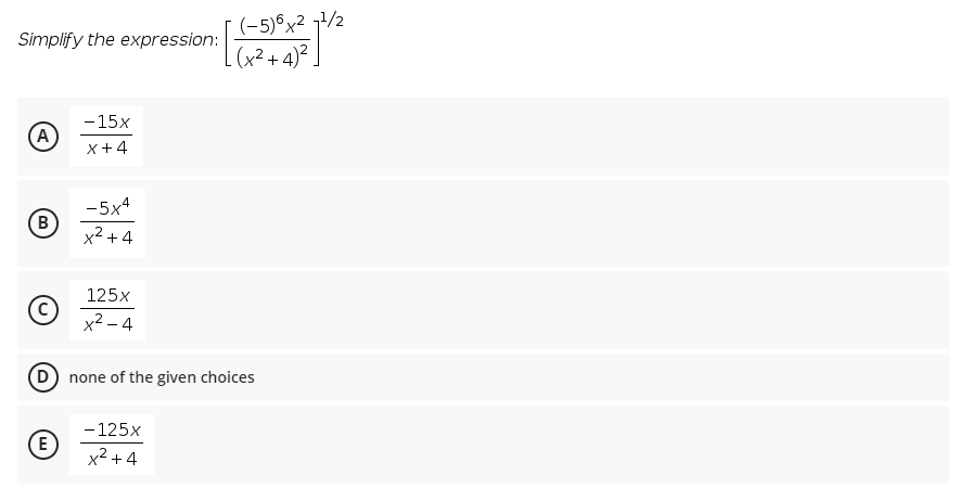 (-5)°x² /2
(x²+ 4)²
Simplify the expression:
-15x
A)
x+4
-5x4
B
x2 +4
125x
x2 – 4
D) none of the given choices
- 125x
E)
x² + 4
