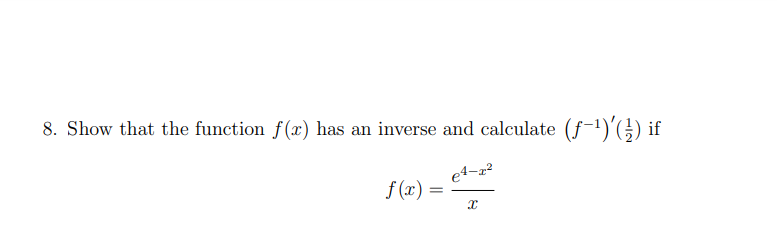 8. Show that the function f(x) has an inverse and calculate (f-¹) '() if
f(x) =
e4-
=
X