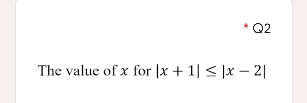 Q2
The value of x for |x + 1| < |x – 2|
-
