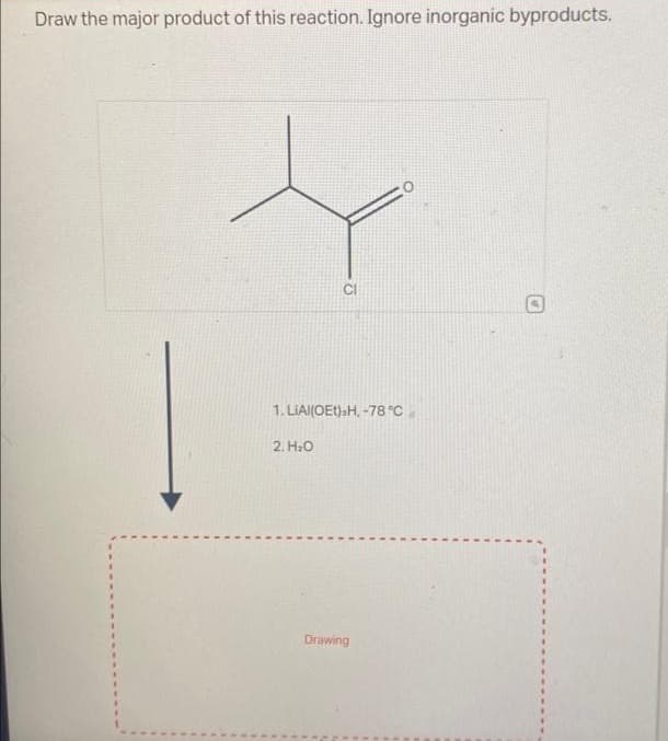 Draw the major product of this reaction. Ignore inorganic byproducts.
CI
1. LIAI(OET) H, -78 °C
2. H₂O
Drawing
✔