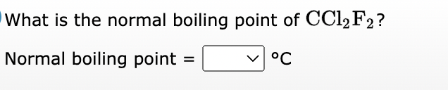 What is the normal boiling point of CCl2 F2?
Normal boiling point
°C