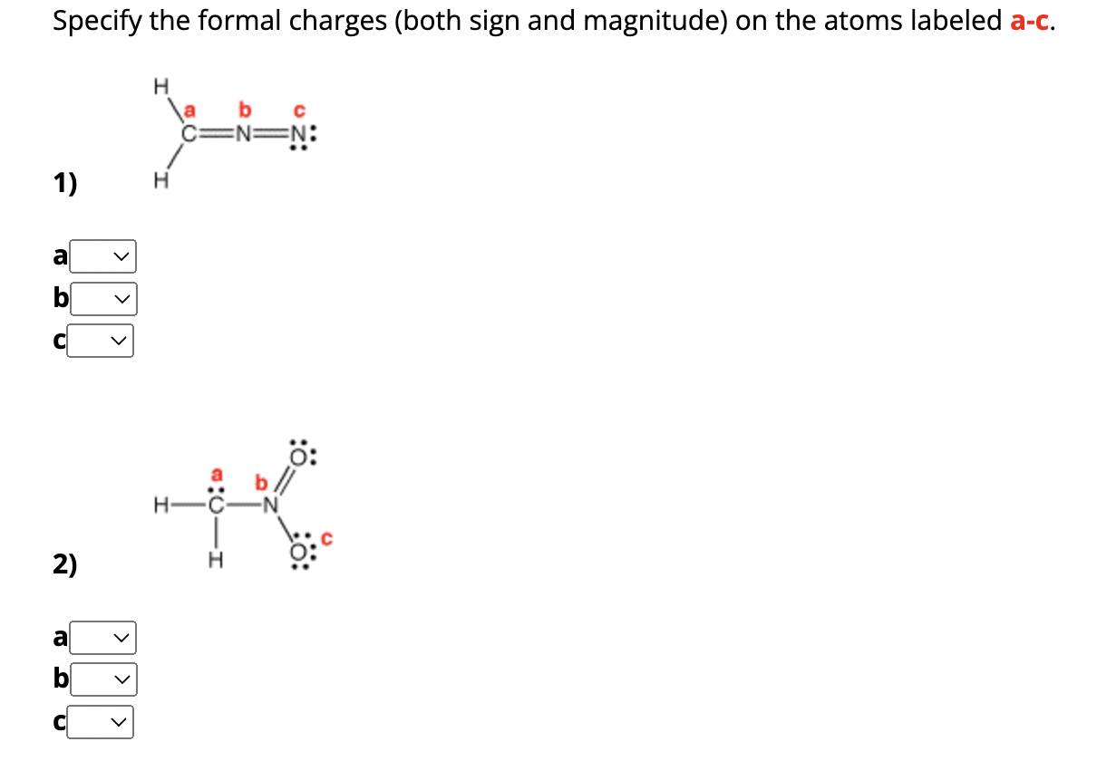 Specify the formal charges (both sign and magnitude) on the atoms labeled a-c.
1)
a
DU
2)
H
H
H:
b
CN=N:
H
C