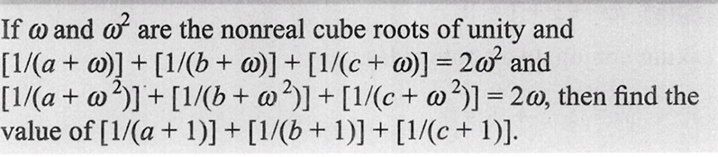 If w and a² are the nonreal cube roots of unity and
[1/(a + c)] + [1/(b + c)] + [1/(c + a)] = 2a² and
[1/(a + @²)] + [1/(b + w²)] + [1/(c + w²)] = 2w, then find the
value of [1/(a + 1)] + [1/(b + 1)] + [1/(c + 1)].