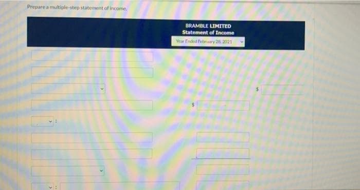 Prepare a multiple-step statement of income.
BRAMBLE LIMITED
Statement of Income
Year Ended february 2 2021
