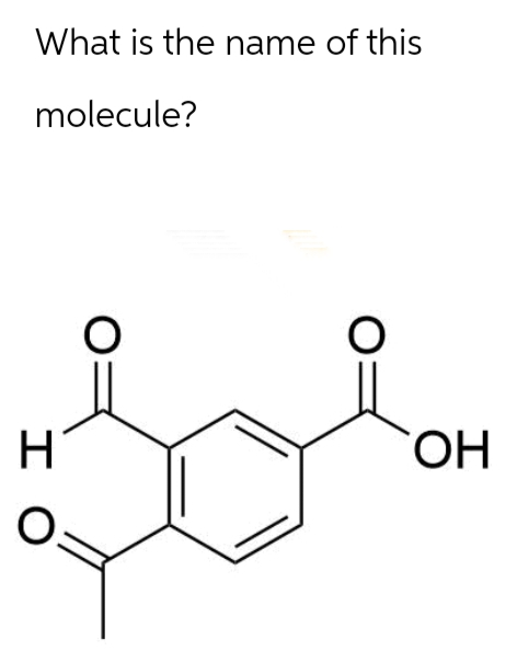 What is the name of this
molecule?
ΙΟ
ὋΗ